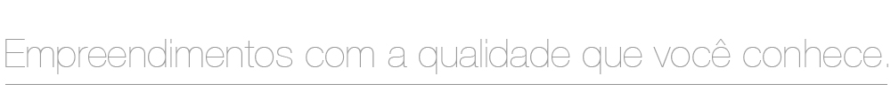 Empreendimentos com a qualidade que você conhece.